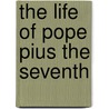 The Life Of Pope Pius The Seventh door Mary Helen Allies