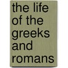 The Life Of The Greeks And Romans door Ernst Karl Guhl