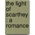 The Light Of Scarthey : A Romance
