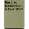 The Lilac Sunbonnet; A Love Story by Samuel Rutherford Crockett