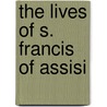 The Lives Of S. Francis Of Assisi by Alan George Ferrers Howell