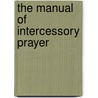The Manual Of Intercessory Prayer by Richard Meux Benson