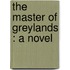 The Master Of Greylands : A Novel