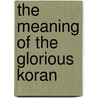The Meaning Of The Glorious Koran by Marmaduke Pickthall