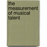 The Measurement Of Musical Talent door Carl E 1866 Seashore
