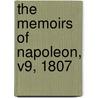 The Memoirs Of Napoleon, V9, 1807 door An Louis Antoine Fauvelet de Bourrienne