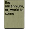 The Millennium, Or, World To Come by John Wilson