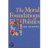 The Moral Foundations Of Politics by Ian Shapiro