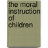 The Moral Instruction Of Children