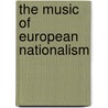 The Music of European Nationalism by Philip Vilas Bohlman