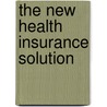 The New Health Insurance Solution door Paul Zane Pilzer