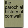 The Parochial History Of Cornwall door Anonymous Anonymous