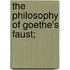 The Philosophy Of Goethe's Faust;