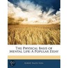 The Physical Basis Of Mental Life by Robert Ralph Noel