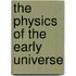 The Physics Of The Early Universe