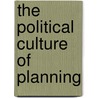 The Political Culture of Planning door John Barry Cullingworth