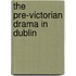 The Pre-Victorian Drama In Dublin