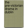 The Pre-Victorian Drama In Dublin door Samuel Carlyle Hughes