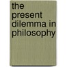 The Present Dilemma In Philosophy by Williams James