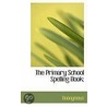 The Primary School Spelling Book; door . Anonymous