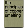 The Principles Of Copper Smelting door Edward Dyer Peters