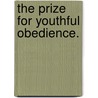 The Prize For Youthful Obedience. door See Notes Multiple Contributors