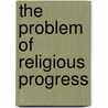 The Problem Of Religious Progress door Onbekend