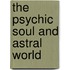 The Psychic Soul And Astral World