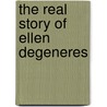 The Real Story Of Ellen Degeneres by Kathleen Tracy