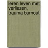 Leren leven met verliezen, trauma burnout door M. de Bruijn