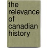 The Relevance Of Canadian History by Robin W. Winks