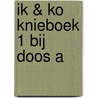 IK & KO KNIEBOEK 1 BIJ DOOS A by P. de Maat