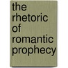 The Rhetoric of Romantic Prophecy by Ian Balfour
