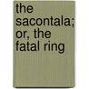 The Sacontala; Or, The Fatal Ring door Kalidasa Kalidasa