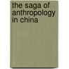 The Saga Of Anthropology In China by Gregory Eliyu Guldin