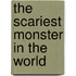 The Scariest Monster in the World