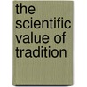 The Scientific Value Of Tradition door John Francis Arundell