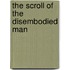 The Scroll Of The Disembodied Man