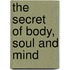 The Secret Of Body, Soul And Mind