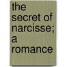 The Secret Of Narcisse; A Romance door Edmund Gosse