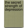 The Secret Strength of Depression door Frederic Md Flach