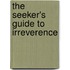 The Seeker's Guide To Irreverence