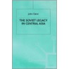 The Soviet Legacy In Central Asia door John Glenn