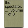 The Spectator. ...  Volume 1 Of 8 by See Notes Multiple Contributors