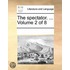 The Spectator. ...  Volume 2 Of 8