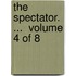 The Spectator. ...  Volume 4 Of 8