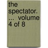 The Spectator. ...  Volume 4 Of 8 by See Notes Multiple Contributors