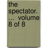 The Spectator. ...  Volume 8 Of 8 by See Notes Multiple Contributors