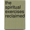 The Spiritual Exercises Reclaimed by Katherine Marie Dyckman