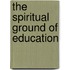 The Spiritual Ground Of Education